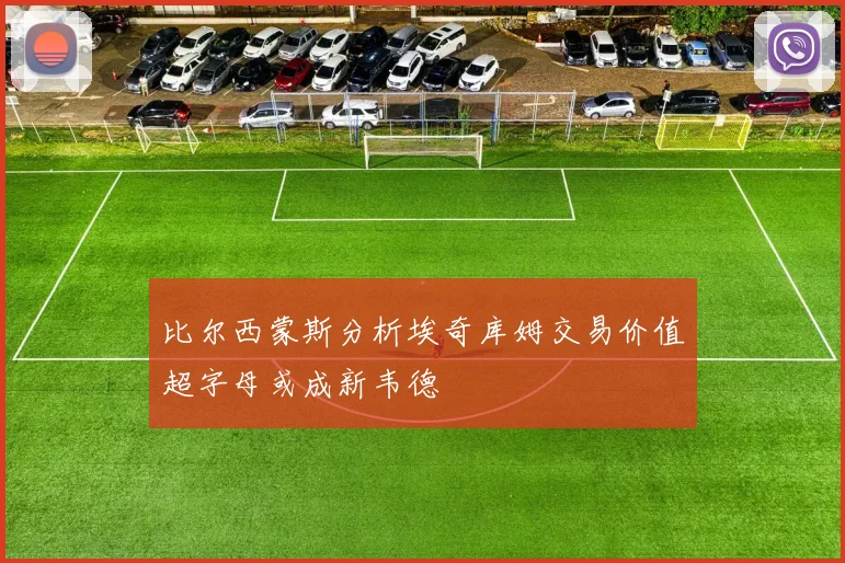 比尔西蒙斯分析埃奇库姆交易价值超字母或成新韦德