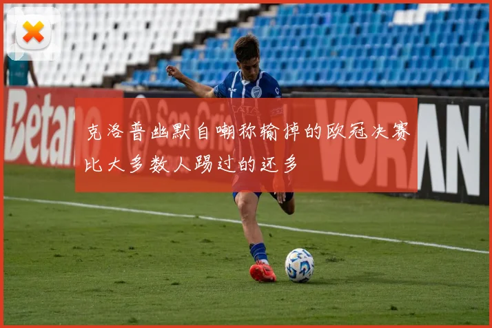 克洛普幽默自嘲称输掉的欧冠决赛比大多数人踢过的还多
