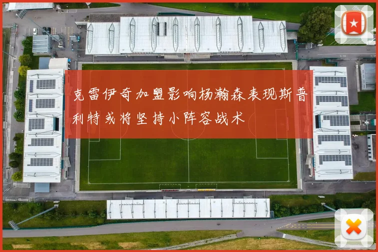 克雷伊奇加盟影响杨瀚森表现斯普利特或将坚持小阵容战术